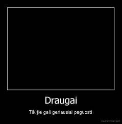 Draugai - Tik jie gali geriausiai paguosti