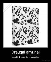 Draugai amzinai - nepalik draugo del menkniekio