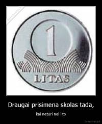 Draugai prisimena skolas tada, - kai neturi nei lito