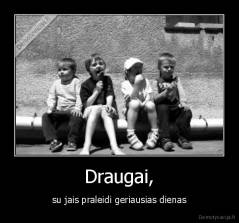 Draugai, - su jais praleidi geriausias dienas