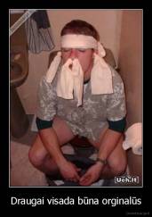 Draugai visada būna orginalūs - 