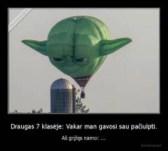 Draugas 7 klasėje: Vakar man gavosi sau pačiulpti. - Aš grįžęs namo: ...