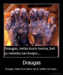 Draugas - Draugas, netas kuris iseina, bet jo nelieka nei kvapo...
