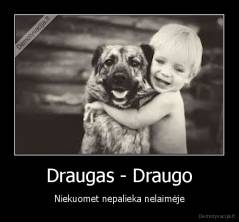 Draugas - Draugo - Niekuomet nepalieka nelaimėje