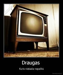 Draugas  - Kuris niekada nepaliks