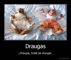 Draugas - į draugai, todėl jie draugai.