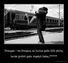 Draugas – tai žmogus, su kuriuo galiu būti atvira, - kuriai girdint galiu mąstyti balsu;*****