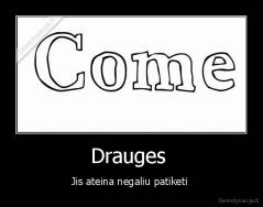 Drauges  - Jis ateina negaliu patiketi 
