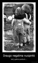 Draugo negalima nusipirkti - bet jį galima parduoti....