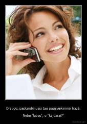 Draugo, paskambinusio tau pasisveikinimo frazė: - Nebe "labas", o "ką darai?"