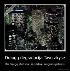 Draugų degradacija Tavo akyse - Kai draugų ateitis tau rūpi labiau nei jiems patiems