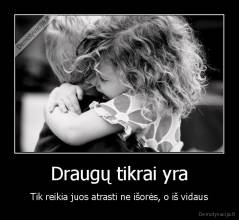 Draugų tikrai yra - Tik reikia juos atrasti ne išorės, o iš vidaus