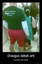 Draugus laikyk arti - O priešus dar arčiau