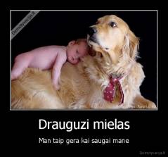 Drauguzi mielas - Man taip gera kai saugai mane
