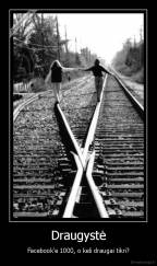 Draugystė - Facebook'e 1000, o keli draugai tikri?