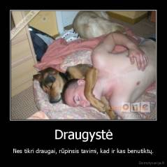 Draugystė - Nes tikri draugai, rūpinsis tavimi, kad ir kas benutiktų.