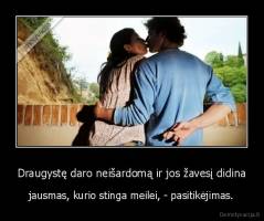 Draugystę daro neišardomą ir jos žavesį didina - jausmas, kurio stinga meilei, - pasitikėjimas.