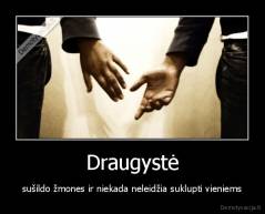Draugystė - sušildo žmones ir niekada neleidžia suklupti vieniems