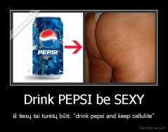 Drink PEPSI be SEXY - iš tiesų tai turėtų būti: "drink pepsi and keep cellulite"