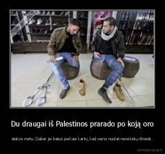 Du draugai iš Palestinos prarado po koją oro - atakos metu. Dabar jie batus perkasi kartu, kad vieno nuolat nereikėtų išmesti.