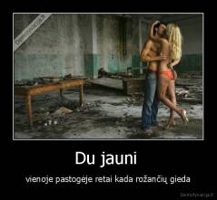 Du jauni  - vienoje pastogėje retai kada rožančių gieda