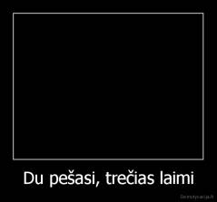 Du pešasi, trečias laimi - 