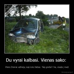 Du vyrai kalbasi. Vienas sako:  - -Mano žmonai važinėja, kaip koks žaibas.- Taip greitai?- Ne, visada į medi