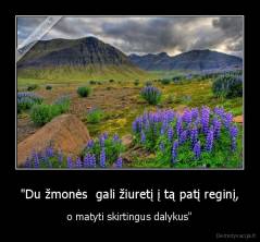 "Du žmonės  gali žiuretį į tą patį reginį, - o matyti skirtingus dalykus"