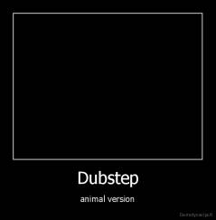 Dubstep - animal version