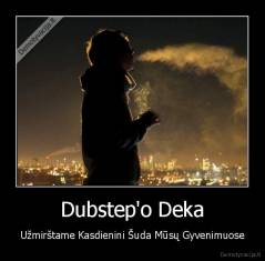 Dubstep'o Deka - Užmirštame Kasdienini Šuda Mūsų Gyvenimuose