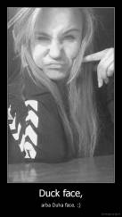 Duck face, - arba Duha face. :)