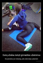 Dukrą užrašiau lankyti gimnastikos užsiėmimus - Kai pamačiau jos mokytoją, pats užsinorėjau pabandyti