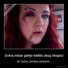 Dukra,viskas galejo baiktis daug blogiau! - Jei bučiau parėjas girtesnis...
