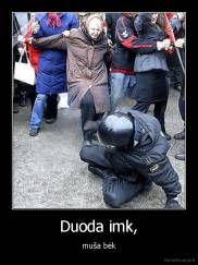 Duoda imk, - muša bėk