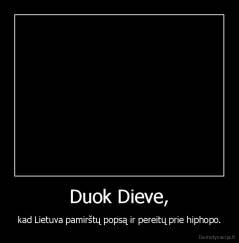 Duok Dieve, - kad Lietuva pamirštų popsą ir pereitų prie hiphopo.