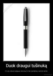 Duok draugui tušinuką - Ir tu jo niekad neatgausi arba bus iki tiek nučiulptas, kad net neimsi.