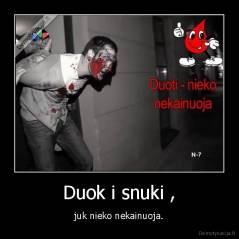 Duok i snuki , - juk nieko nekainuoja.