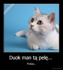 Duok man tą pelę...  - Prašau..