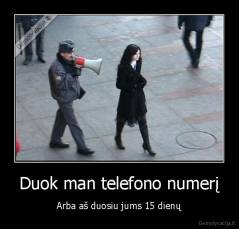 Duok man telefono numerį - Arba aš duosiu jums 15 dienų