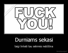Durniams sekasi - taigi linkėti tau sėkmės nebūtina