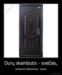 Durų skambutis - svečias, - rankenos klebenimas - savas.