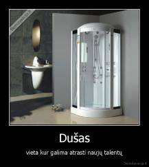 Dušas - vieta kur galima atrasti naujų talentų