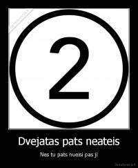Dvejatas pats neateis - Nes tu pats nueisi pas ji