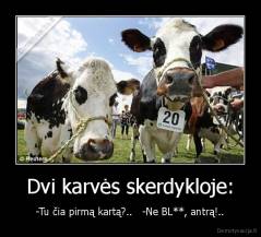 Dvi karvės skerdykloje: - -Tu čia pirmą kartą?..   -Ne BL**, antrą!..