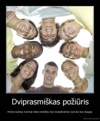 Dviprasmiškas požiūris - Moters bučinys moteriai nieko nereiškia. Vyro komplimentas vyrui kur kas daugiau