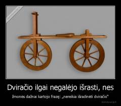 Dviračio ilgai negalėjo išrasti, nes - žmonės dažnai kartojo frazę: „nereikia išradinėti dviračio“