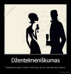 Džentelmeniškumas - Sugebėjimas pagirti moters krūtinę taip, jog jos veide atsirastų šypsena