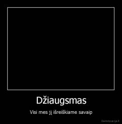 Džiaugsmas - Visi mes jį išreiškiame savaip