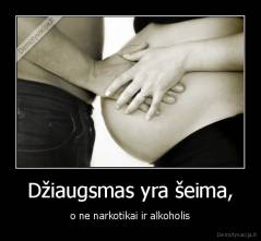 Džiaugsmas yra šeima, - o ne narkotikai ir alkoholis