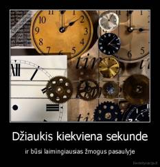 Džiaukis kiekviena sekunde - ir būsi laimingiausias žmogus pasaulyje